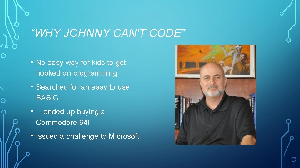 “WHY JOHNNY CAN'T CODE” • No easy way for kids to get hooked on