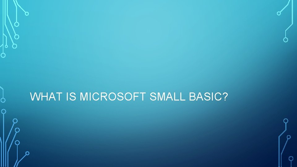 WHAT IS MICROSOFT SMALL BASIC? 