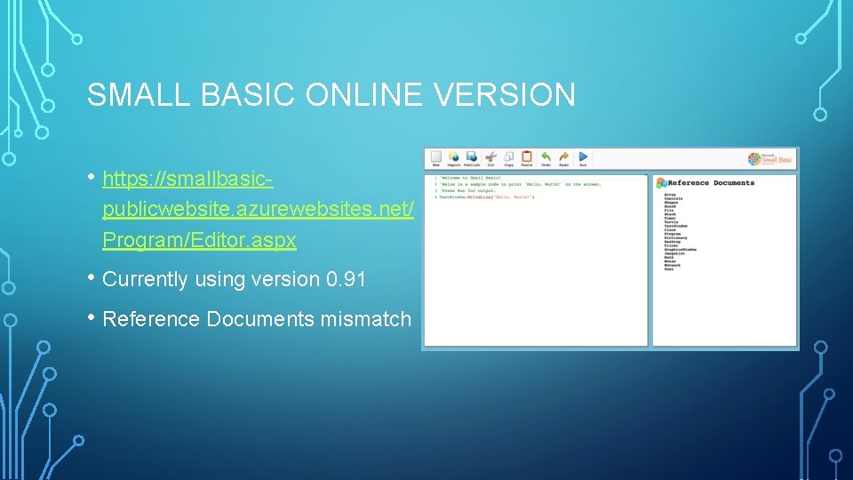 SMALL BASIC ONLINE VERSION • https: //smallbasicpublicwebsite. azurewebsites. net/ Program/Editor. aspx • Currently using SMALL BASIC ONLINE VERSION • https: //smallbasicpublicwebsite. azurewebsites. net/ Program/Editor. aspx • Currently using