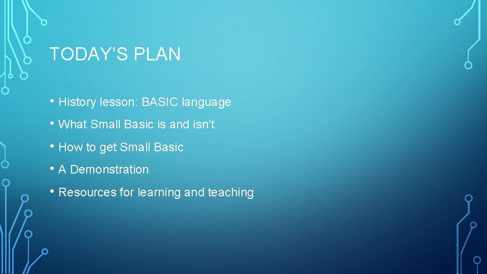 TODAY’S PLAN • History lesson: BASIC language • What Small Basic is and isn’t
