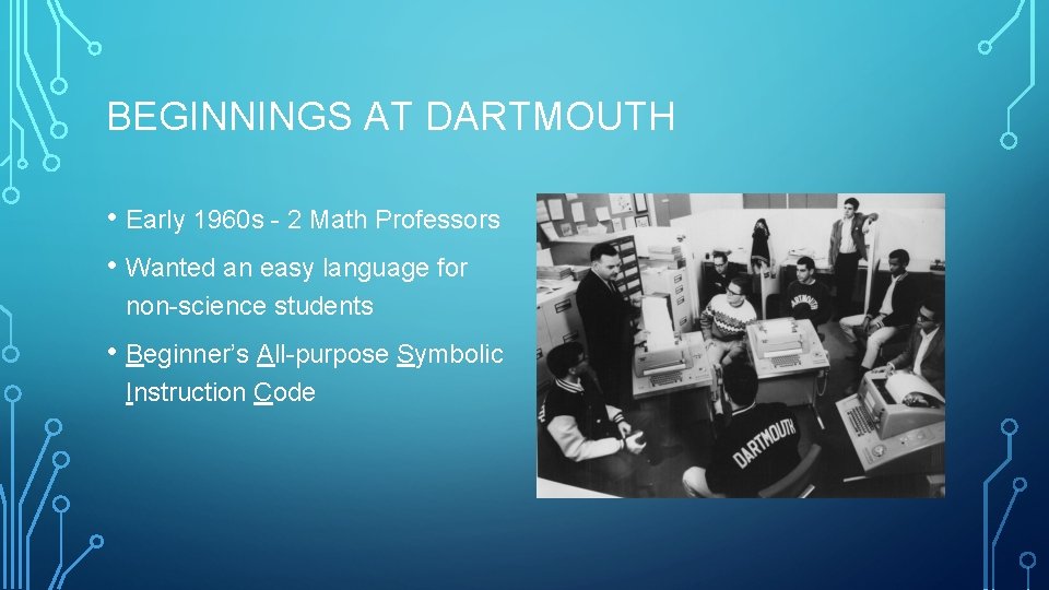 BEGINNINGS AT DARTMOUTH • Early 1960 s - 2 Math Professors • Wanted an