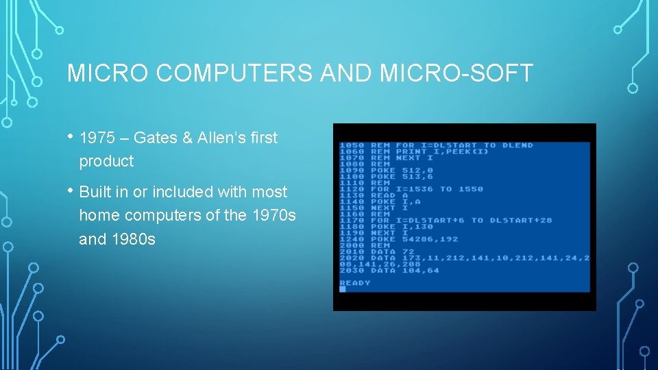 MICRO COMPUTERS AND MICRO-SOFT • 1975 – Gates & Allen’s first product • Built MICRO COMPUTERS AND MICRO-SOFT • 1975 – Gates & Allen’s first product • Built