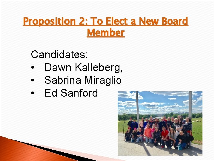 Proposition 2: To Elect a New Board Member Candidates: • Dawn Kalleberg, • Sabrina