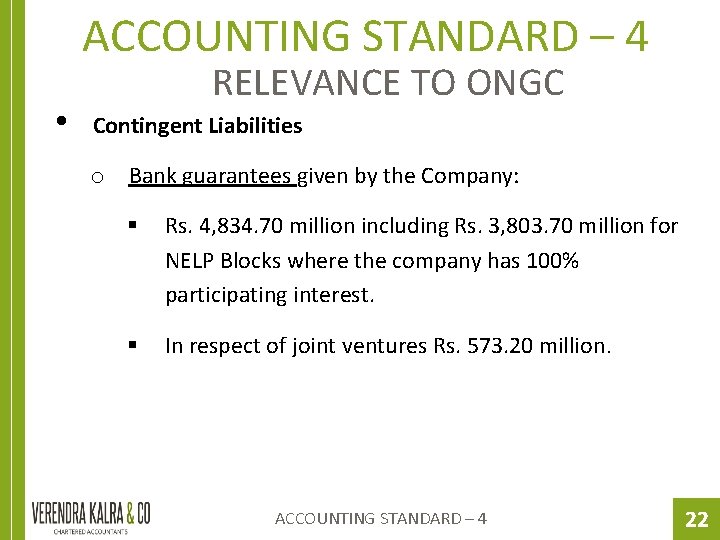 ACCOUNTING STANDARD – 4 • RELEVANCE TO ONGC Contingent Liabilities o Bank guarantees given