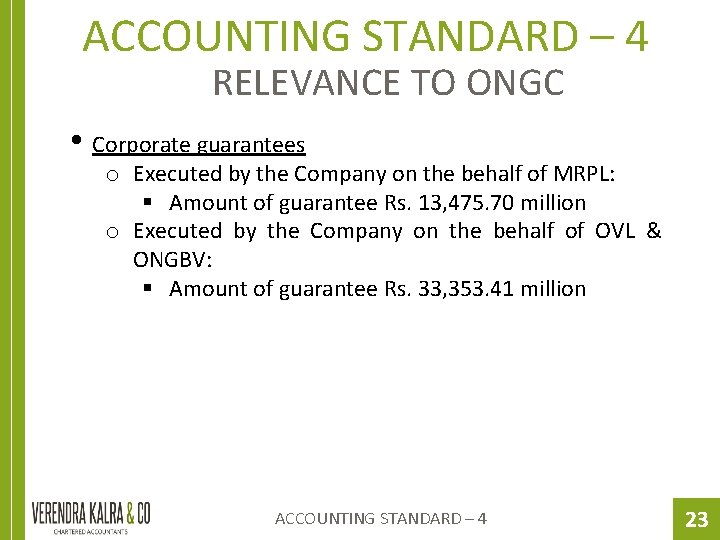 ACCOUNTING STANDARD – 4 RELEVANCE TO ONGC • Corporate guarantees o Executed by the