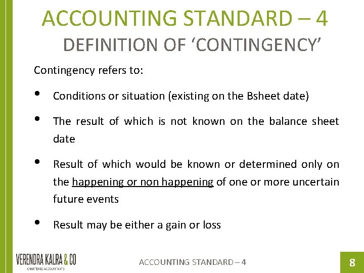 ACCOUNTING STANDARD – 4 DEFINITION OF ‘CONTINGENCY’ Contingency refers to: • • Conditions or