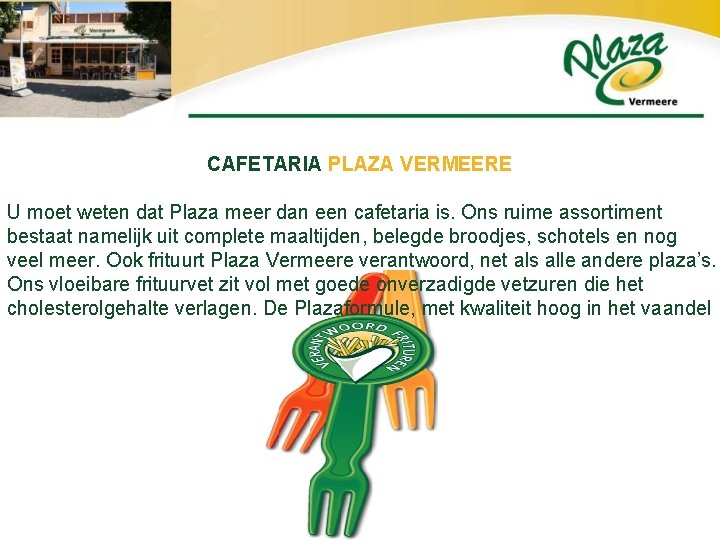 CAFETARIA PLAZA VERMEERE U moet weten dat Plaza meer dan een cafetaria is. Ons