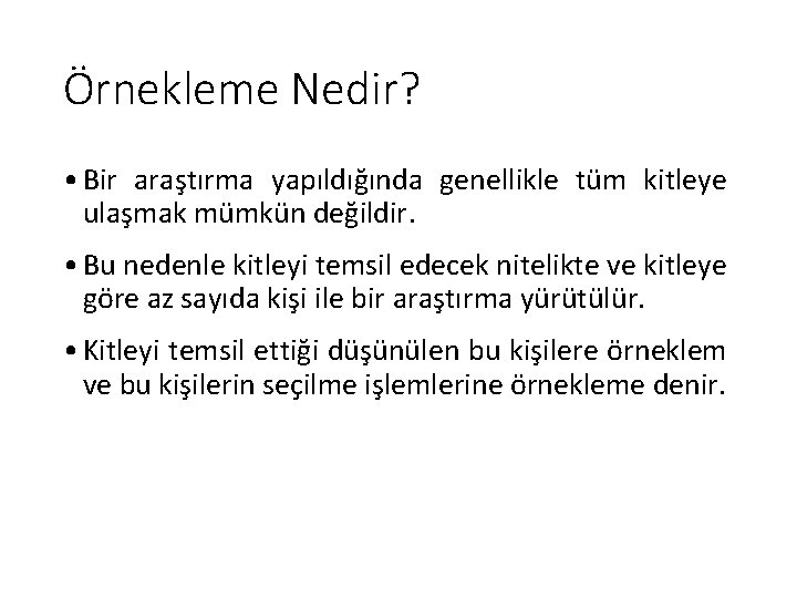 Örnekleme Nedir? • Bir araştırma yapıldığında genellikle tüm kitleye ulaşmak mümkün değildir. • Bu