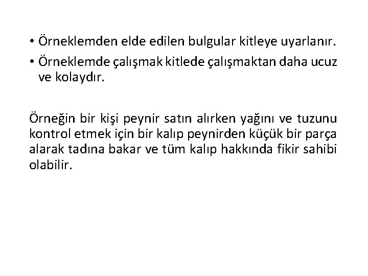  • Örneklemden elde edilen bulgular kitleye uyarlanır. • Örneklemde çalışmak kitlede çalışmaktan daha