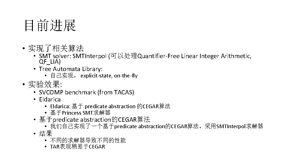 目前进展 • 实现了相关算法 • SMT solver: SMTInterpol (可以处理Quantifier-Free Linear Integer Arithmetic, QF_LIA) • Tree