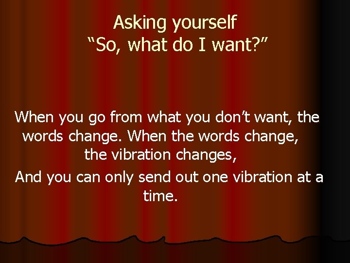 Asking yourself “So, what do I want? ” When you go from what you