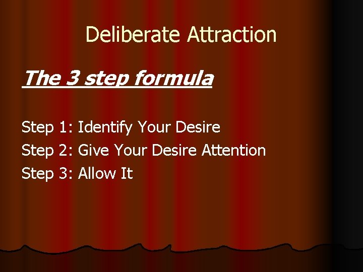 Deliberate Attraction The 3 step formula Step 1: Identify Your Desire Step 2: Give