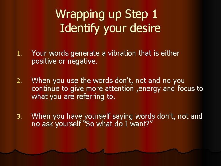 Wrapping up Step 1 Identify your desire 1. Your words generate a vibration that