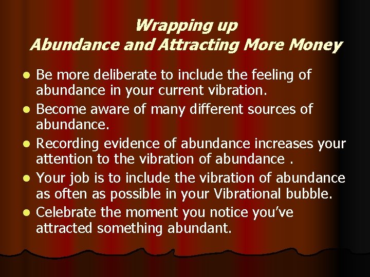 Wrapping up Abundance and Attracting More Money l l l Be more deliberate to