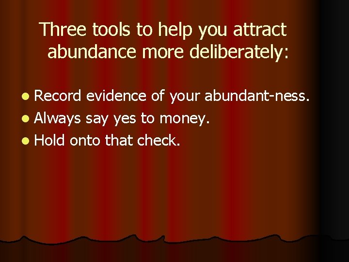 Three tools to help you attract abundance more deliberately: l Record evidence of your