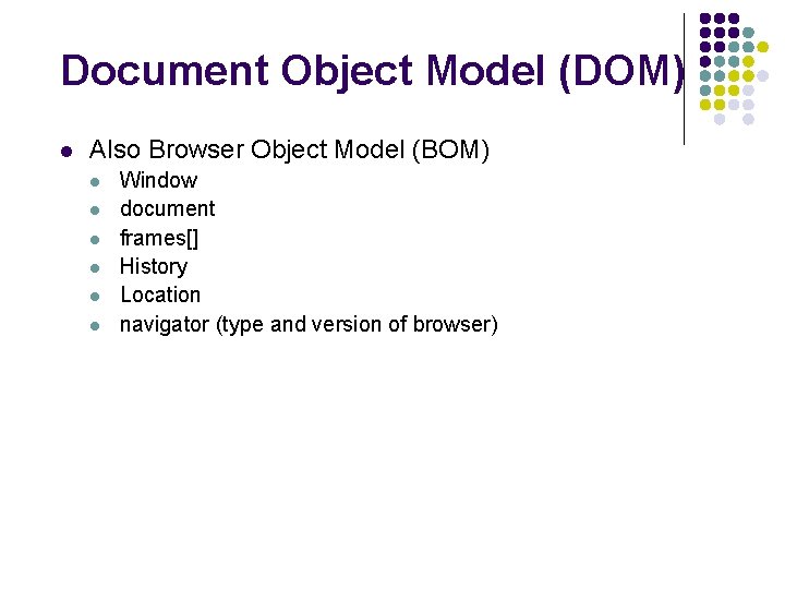 Document Object Model (DOM) l Also Browser Object Model (BOM) l l l Window