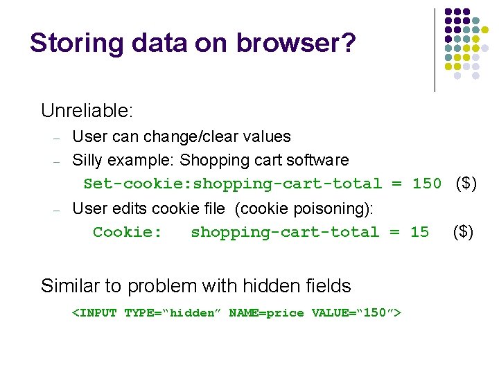 Storing data on browser? Unreliable: – – – User can change/clear values Silly example: