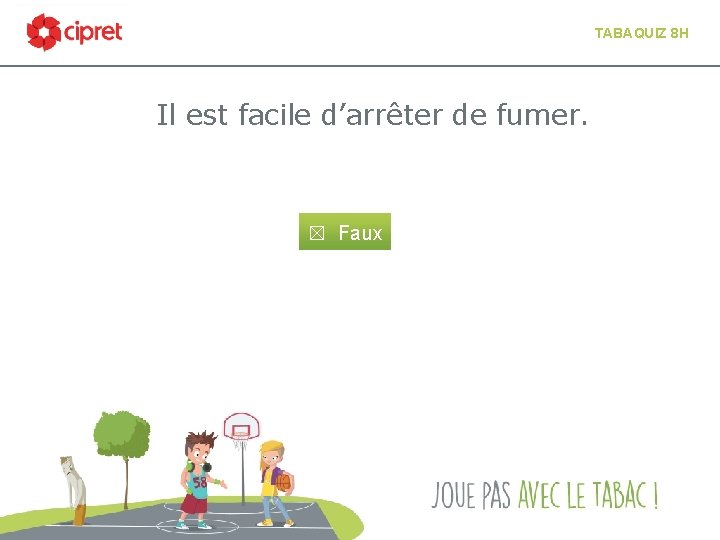 TABAQUIZ 8 H Il est facile d’arrêter de fumer. ☒ Faux 