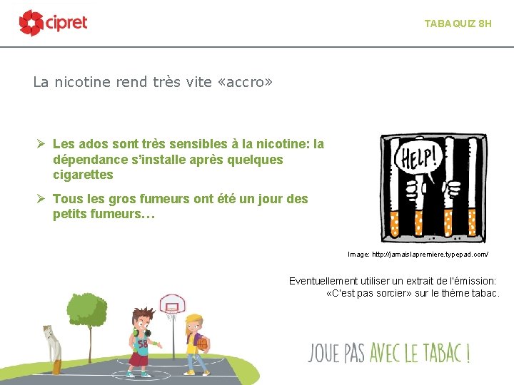 TABAQUIZ 8 H La nicotine rend très vite «accro» Ø Les ados sont très
