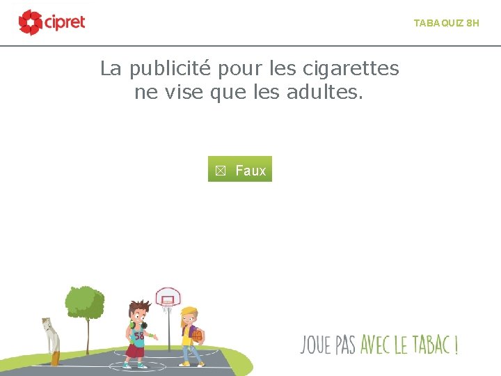 TABAQUIZ 8 H La publicité pour les cigarettes ne vise que les adultes. ☒