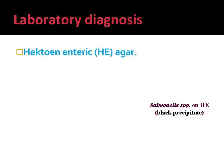 Laboratory diagnosis �Hektoen enteric (HE) agar. Salmonella spp. on HE (black precipitate) 