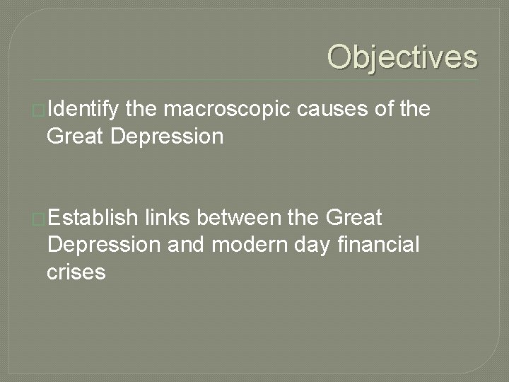 Objectives �Identify the macroscopic causes of the Great Depression �Establish links between the Great