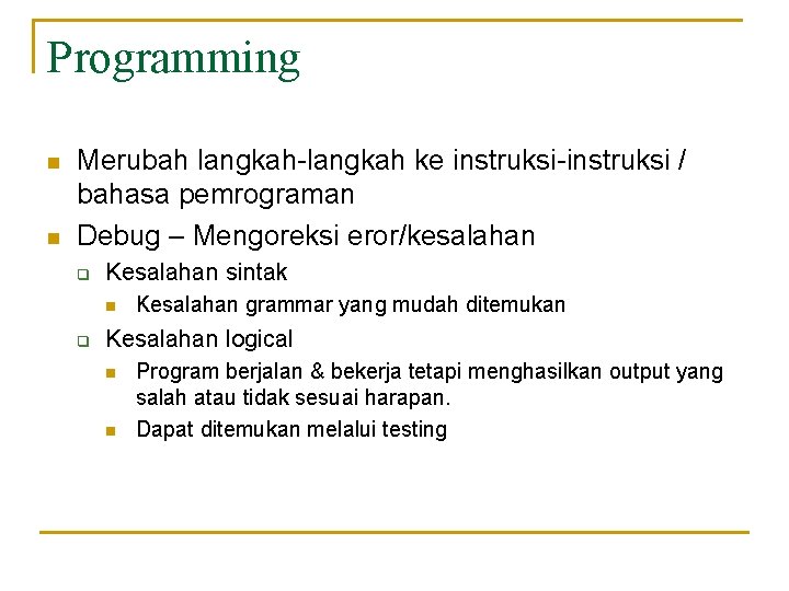 Programming n n Merubah langkah-langkah ke instruksi-instruksi / bahasa pemrograman Debug – Mengoreksi eror/kesalahan Programming n n Merubah langkah-langkah ke instruksi-instruksi / bahasa pemrograman Debug – Mengoreksi eror/kesalahan