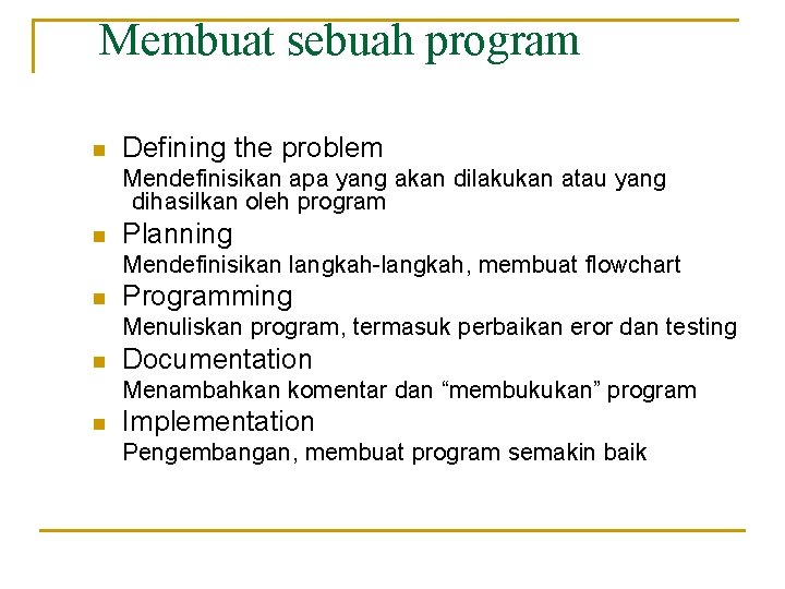 Membuat sebuah program n Defining the problem Mendefinisikan apa yang akan dilakukan atau yang Membuat sebuah program n Defining the problem Mendefinisikan apa yang akan dilakukan atau yang
