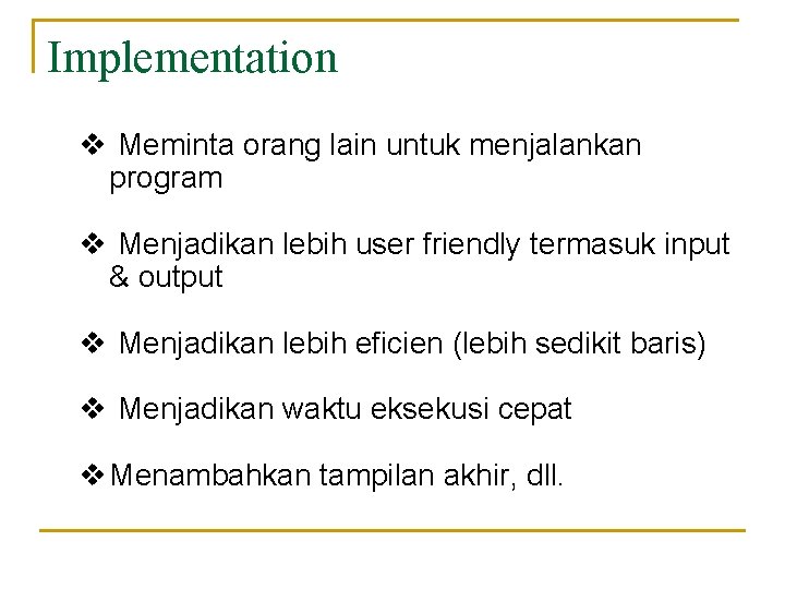 Implementation v Meminta orang lain untuk menjalankan program v Menjadikan lebih user friendly termasuk Implementation v Meminta orang lain untuk menjalankan program v Menjadikan lebih user friendly termasuk