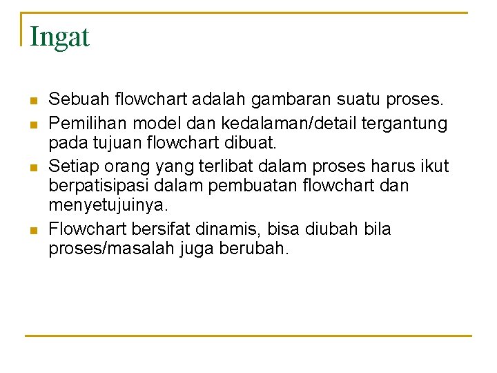 Ingat n n Sebuah flowchart adalah gambaran suatu proses. Pemilihan model dan kedalaman/detail tergantung Ingat n n Sebuah flowchart adalah gambaran suatu proses. Pemilihan model dan kedalaman/detail tergantung