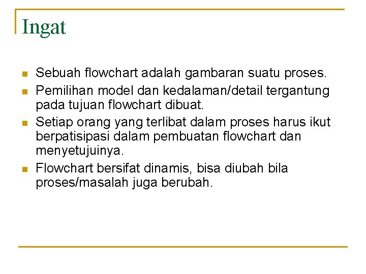 Ingat n n Sebuah flowchart adalah gambaran suatu proses. Pemilihan model dan kedalaman/detail tergantung