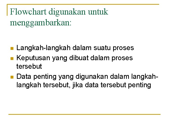 Flowchart digunakan untuk menggambarkan: n n n Langkah-langkah dalam suatu proses Keputusan yang dibuat Flowchart digunakan untuk menggambarkan: n n n Langkah-langkah dalam suatu proses Keputusan yang dibuat