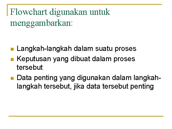 Flowchart digunakan untuk menggambarkan: n n n Langkah-langkah dalam suatu proses Keputusan yang dibuat