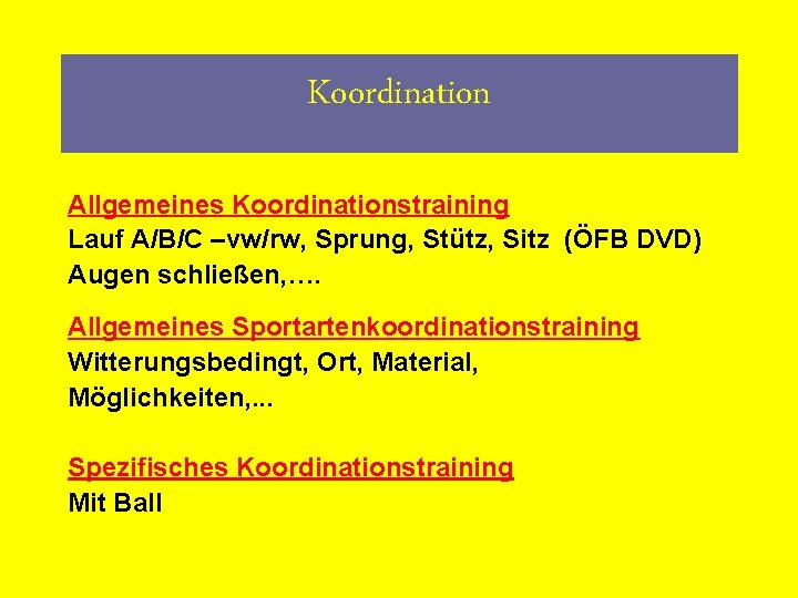 Koordination Allgemeines Koordinationstraining Lauf A/B/C –vw/rw, Sprung, Stütz, Sitz (ÖFB DVD) Augen schließen, ….