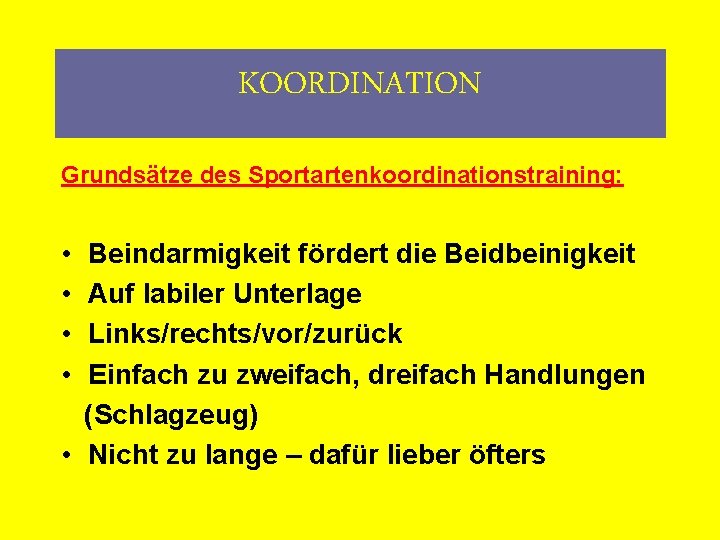 KOORDINATION Grundsätze des Sportartenkoordinationstraining: • • Beindarmigkeit fördert die Beidbeinigkeit Auf labiler Unterlage Links/rechts/vor/zurück