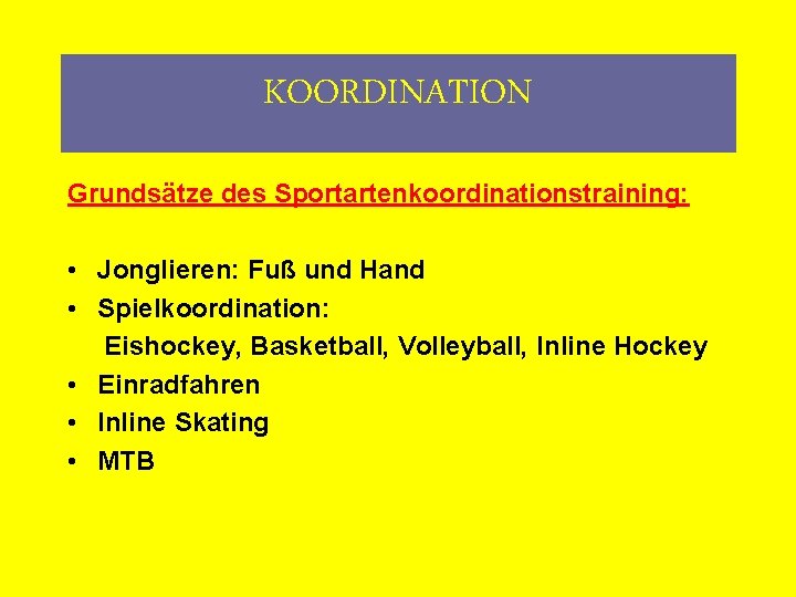KOORDINATION Grundsätze des Sportartenkoordinationstraining: • Jonglieren: Fuß und Hand • Spielkoordination: Eishockey, Basketball, Volleyball,