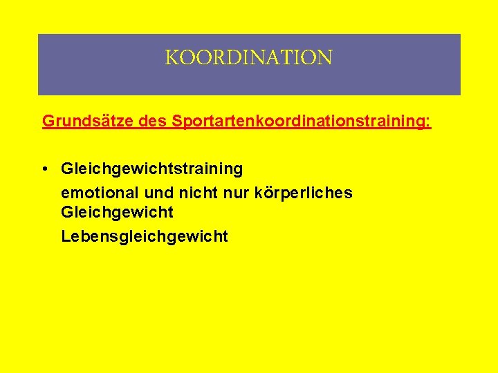 KOORDINATION Grundsätze des Sportartenkoordinationstraining: • Gleichgewichtstraining emotional und nicht nur körperliches Gleichgewicht Lebensgleichgewicht 