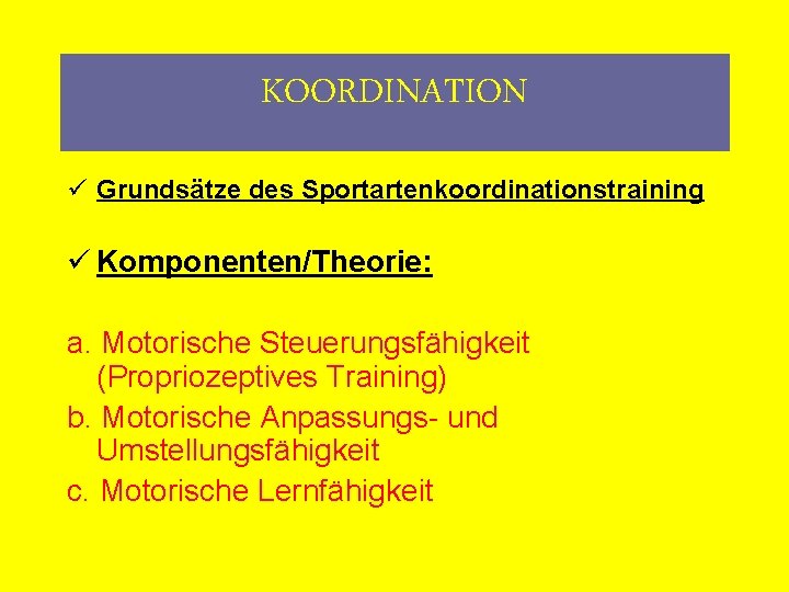 KOORDINATION ü Grundsätze des Sportartenkoordinationstraining ü Komponenten/Theorie: a. Motorische Steuerungsfähigkeit (Propriozeptives Training) b. Motorische