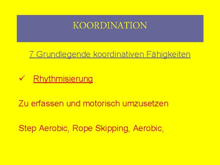 KOORDINATION 7 Grundlegende koordinativen Fähigkeiten ü Rhythmisierung Zu erfassen und motorisch umzusetzen Step Aerobic,