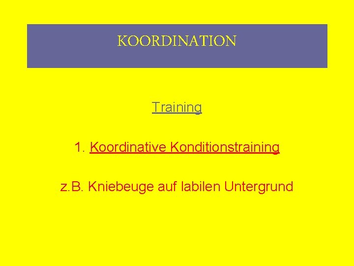 KOORDINATION Training 1. Koordinative Konditionstraining z. B. Kniebeuge auf labilen Untergrund 