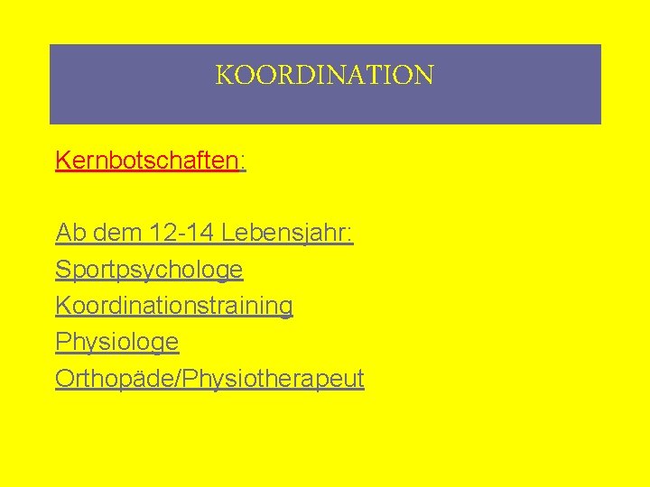KOORDINATION Kernbotschaften: Ab dem 12 -14 Lebensjahr: Sportpsychologe Koordinationstraining Physiologe Orthopäde/Physiotherapeut 