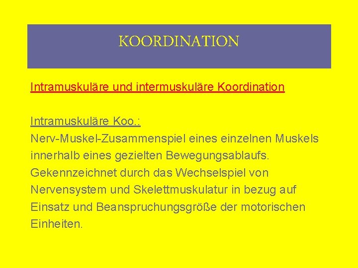 KOORDINATION Intramuskuläre und intermuskuläre Koordination Intramuskuläre Koo. : Nerv-Muskel-Zusammenspiel eines einzelnen Muskels innerhalb eines