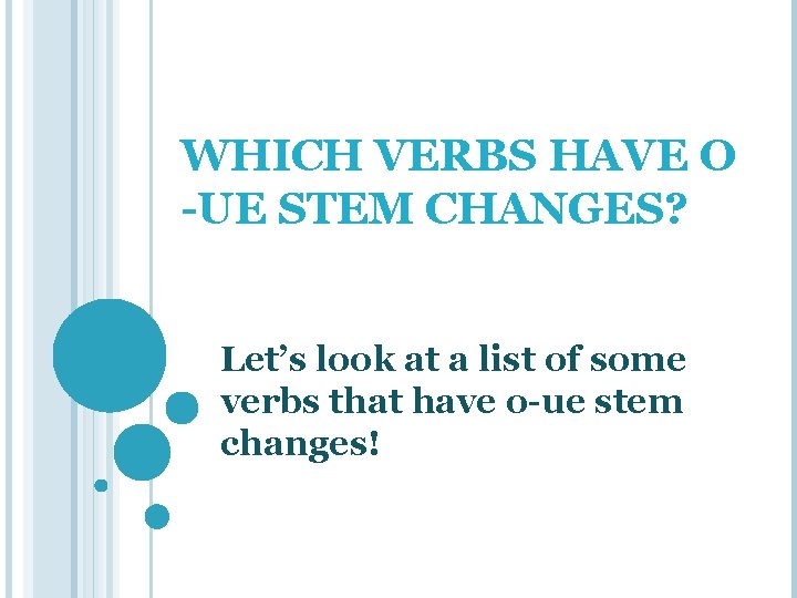 WHICH VERBS HAVE O -UE STEM CHANGES? Let’s look at a list of some