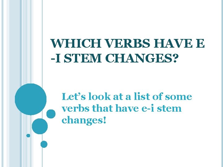 WHICH VERBS HAVE E -I STEM CHANGES? Let’s look at a list of some