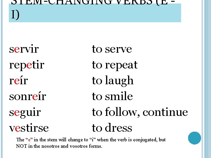 STEM-CHANGING VERBS (E I) servir repetir reír sonreír seguir vestirse to serve to repeat