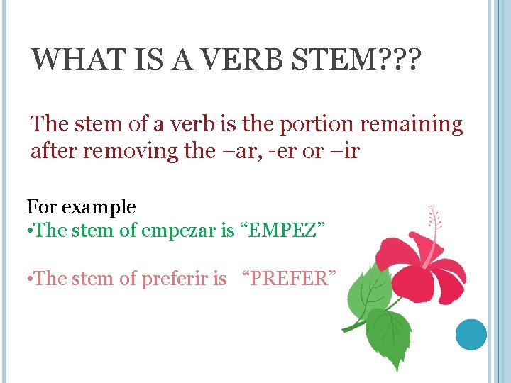 WHAT IS A VERB STEM? ? ? The stem of a verb is the