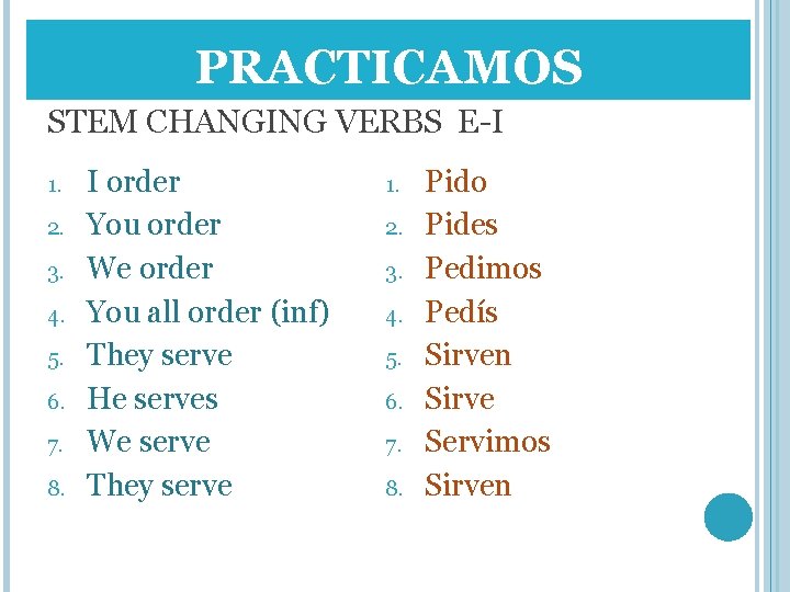 PRACTICAMOS STEM CHANGING VERBS E-I 1. 2. 3. 4. 5. 6. 7. 8. I
