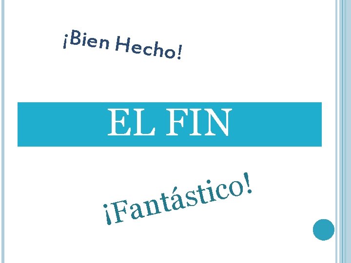 ¡Bien Hec ho! EL FIN n a F ¡ ! o c i t