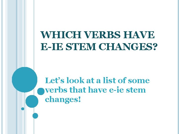 WHICH VERBS HAVE E-IE STEM CHANGES? Let’s look at a list of some verbs