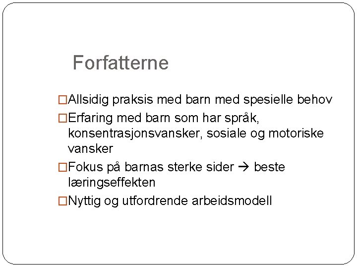 Forfatterne �Allsidig praksis med barn med spesielle behov �Erfaring med barn som har språk,